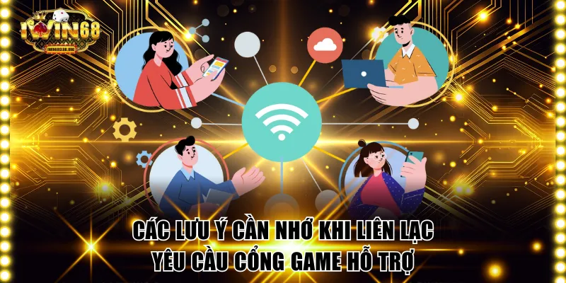 Các lưu ý cần nhớ khi liên lạc yêu cầu cổng game hỗ trợ