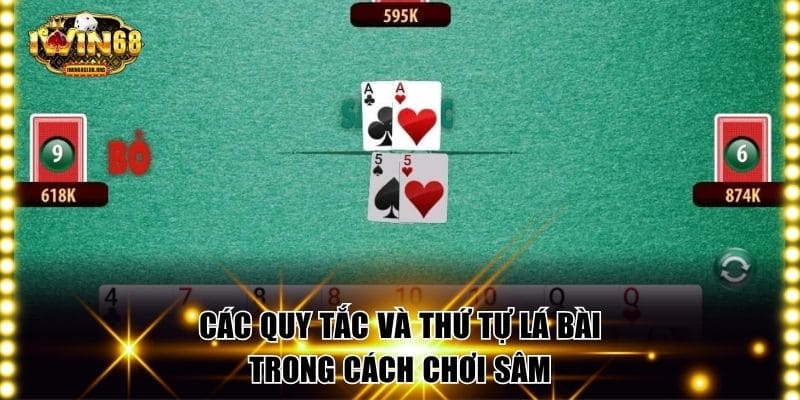 Cách Chơi Sâm IWIN68 Hay Tăng Khả Năng Thắng Lớn Tới 99% Các quy tắc và thứ tự lá bài trong cách chơi sâm