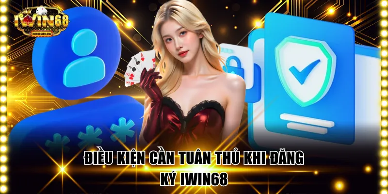 Điều kiện cần tuân thủ khi đăng ký IWIN68 