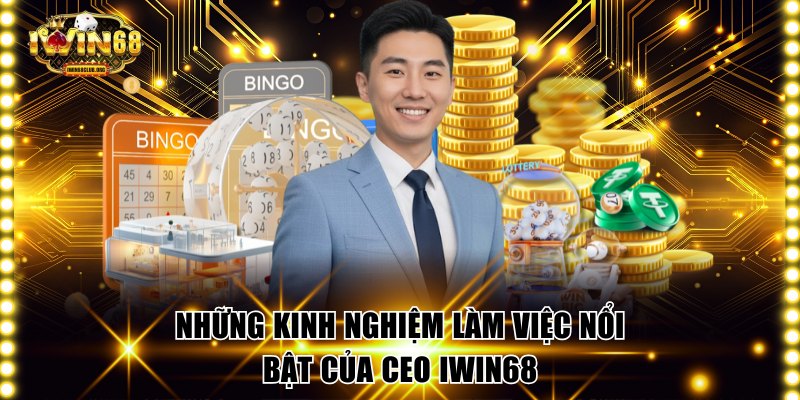 Những kinh nghiệm làm việc nổi bật của CEO IWIN68