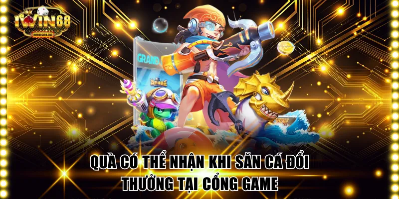 Quà có thể nhận khi săn cá đổi thưởng tại cổng game