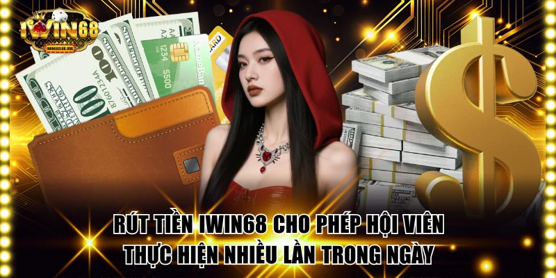 Rút tiền IWIN68 cho phép hội viên thực hiện nhiều lần trong ngày