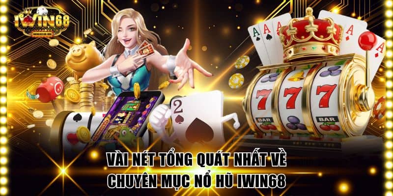 Nổ Hũ IWIN68 Game Cực Chất Với Jackpot Khủng Mỗi Ngày Vài nét tổng quát nhất về chuyên mục nổ hũ IWIN68