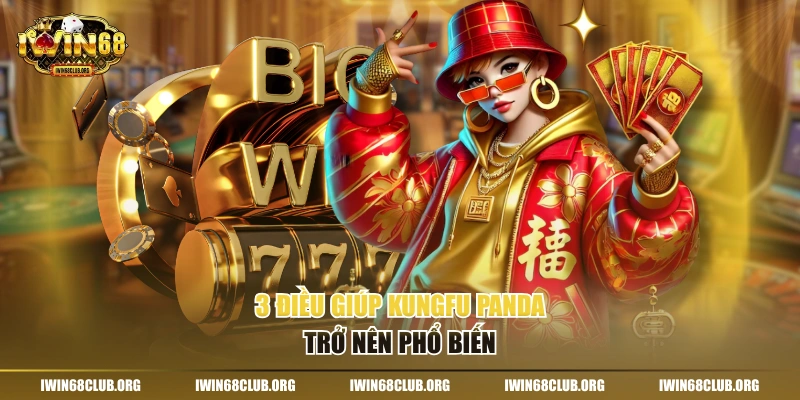 Nổ Hũ Kungfu Panda IWIN68 - Game Săn Tiền Thưởng Hot Nhất 3 điều giúp Kungfu Panda trở nên phổ biến