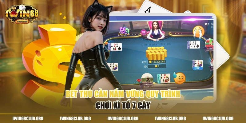 Hướng Dẫn Chơi Xì Tố 7 Cây Chuẩn Chỉnh Ở Thương Hiệu IWIN68 Bet thủ cần nắm vững quy trình chơi Xì Tố 7 cây