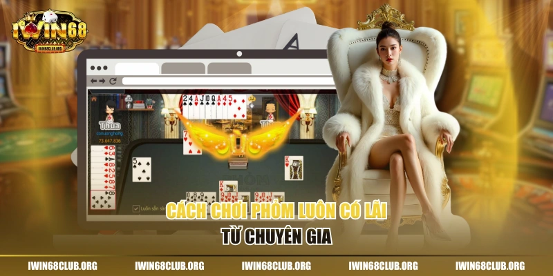 Cách chơi Phỏm luôn có lãi từ chuyên gia