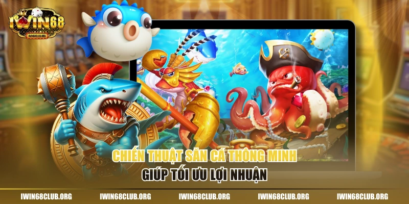 Chiến thuật săn cá thông minh giúp tối ưu lợi nhuận
