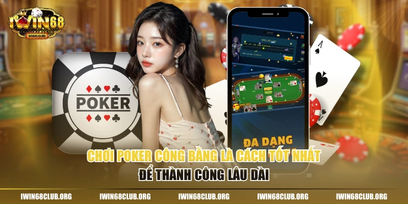 Chơi Poker công bằng là cách tốt nhất để thành công lâu dài