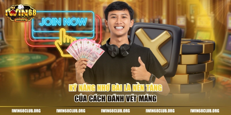Cách Đánh Vét Máng IWIN68 - Bí Kíp Thắng Lớn Trong Game Bài Kỹ năng nhớ bài là nền tảng của cách đánh vét máng