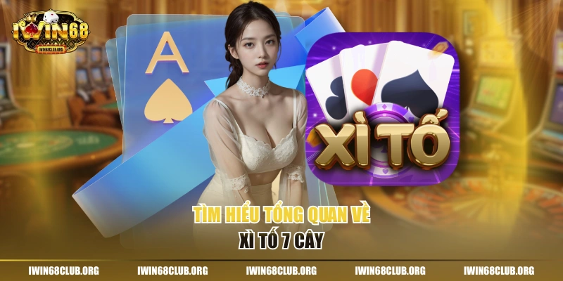 Hướng Dẫn Chơi Xì Tố 7 Cây Chuẩn Chỉnh Ở Thương Hiệu IWIN68 Tìm hiểu tổng quan về Xì Tố 7 cây