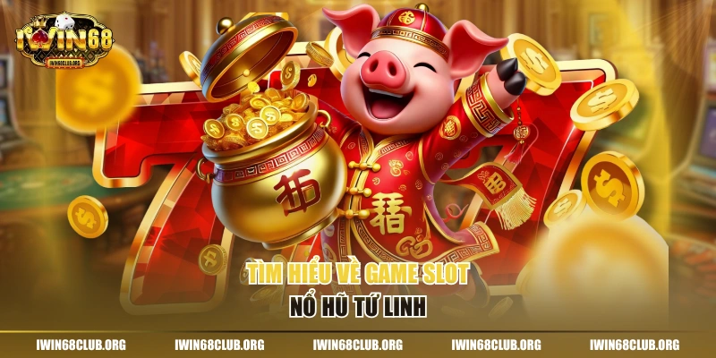 Nổ Hũ Tứ Linh IWIN68 - Top 1 Game Đổi Thưởng Trong 2026 Tìm hiểu về game slot nổ hũ Tứ Linh