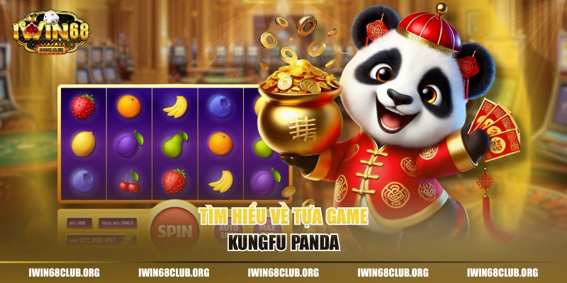 Nổ Hũ Kungfu Panda IWIN68 - Game Săn Tiền Thưởng Hot Nhất Tìm hiểu về tựa game Kungfu Panda